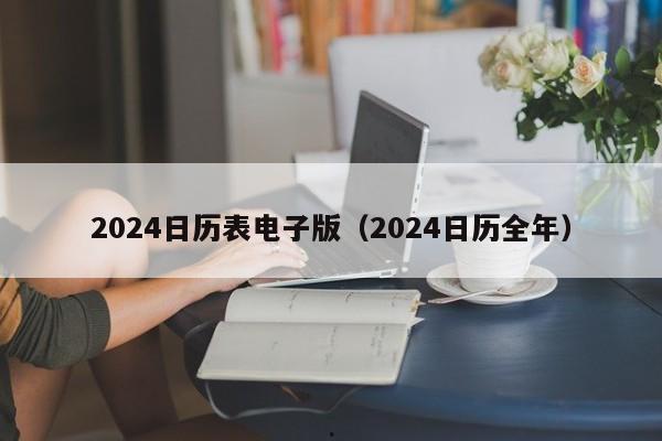 2024日历表电子版（2024日历全年）