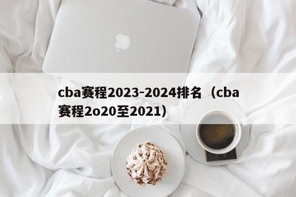 cba赛程2023-2024排名（cba赛程2o20至2021）