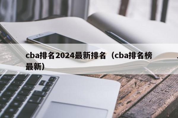 cba排名2024最新排名（cba排名榜最新）
